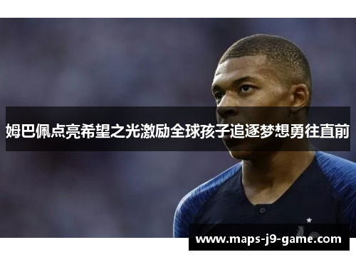 姆巴佩点亮希望之光激励全球孩子追逐梦想勇往直前 姆巴佩点亮希望之光激励全球孩子追逐梦想勇往直前