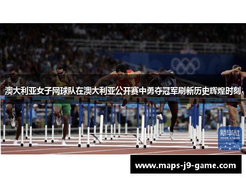 澳大利亚女子网球队在澳大利亚公开赛中勇夺冠军刷新历史辉煌时刻 澳大利亚女子网球队在澳大利亚公开赛中勇夺冠军刷新历史辉煌时刻