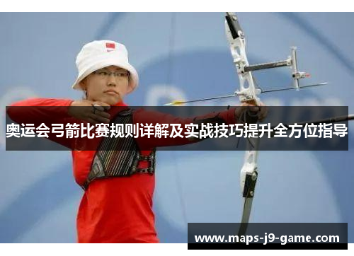 奥运会弓箭比赛规则详解及实战技巧提升全方位指导