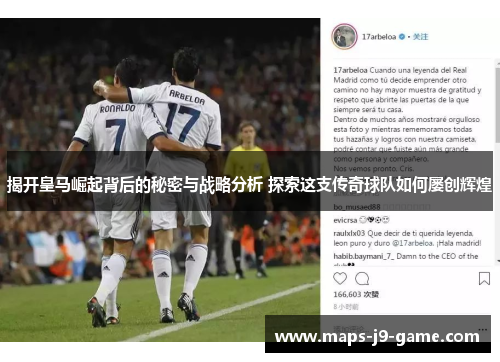 揭开皇马崛起背后的秘密与战略分析 探索这支传奇球队如何屡创辉煌 揭开皇马崛起背后的秘密与战略分析 探索这支传奇球队如何屡创辉煌