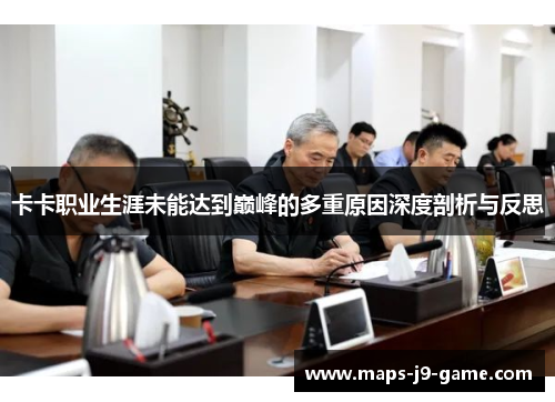 卡卡职业生涯未能达到巅峰的多重原因深度剖析与反思 卡卡职业生涯未能达到巅峰的多重原因深度剖析与反思