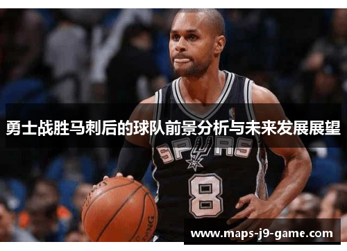 勇士战胜马刺后的球队前景分析与未来发展展望 勇士战胜马刺后的球队前景分析与未来发展展望