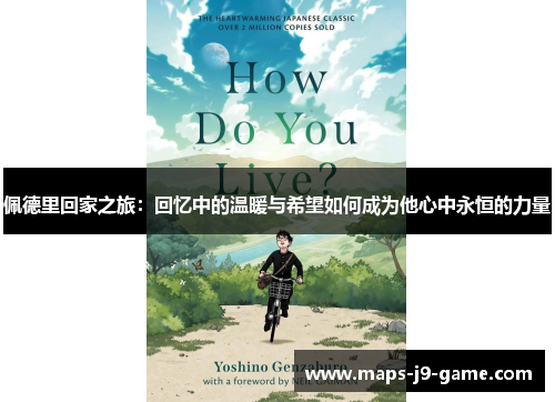 佩德里回家之旅:回忆中的温暖与希望如何成为他心中永恒的力量 佩德里回家之旅:回忆中的温暖与希望如何成为他心中永恒的力量