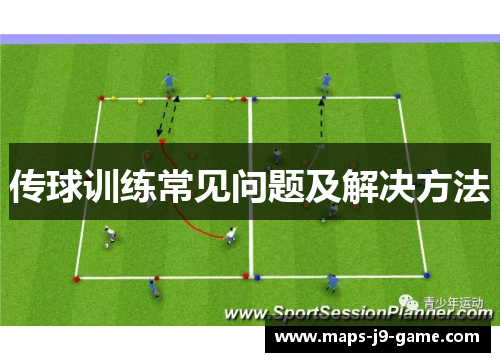 传球训练常见问题及解决方法 传球训练常见问题及解决方法