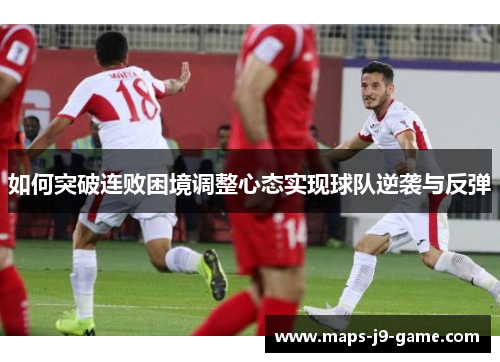 如何突破连败困境调整心态实现球队逆袭与反弹 如何突破连败困境调整心态实现球队逆袭与反弹