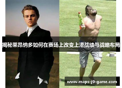 揭秘莱昂纳多如何在赛场上改变上港战绩与战略布局 揭秘莱昂纳多如何在赛场上改变上港战绩与战略布局