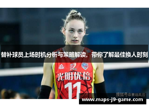 替补球员上场时机分析与策略解读,带你了解最佳换人时刻 替补球员上场时机分析与策略解读,带你了解最佳换人时刻
