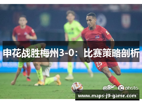 申花战胜梅州3-0：比赛策略剖析