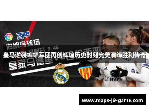 皇马逆袭蝙蝠军团再创辉煌历史时刻完美演绎胜利传奇