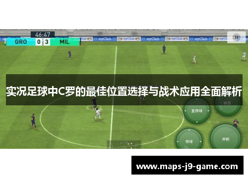 实况足球中C罗的最佳位置选择与战术应用全面解析 实况足球中C罗的最佳位置选择与战术应用全面解析