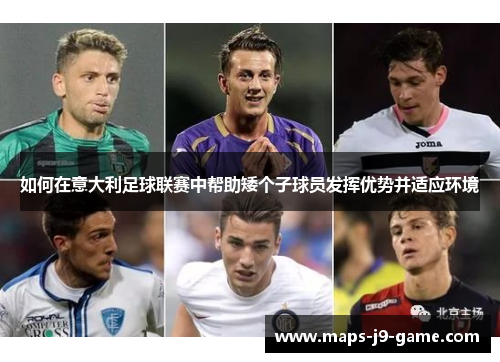 如何在意大利足球联赛中帮助矮个子球员发挥优势并适应环境 如何在意大利足球联赛中帮助矮个子球员发挥优势并适应环境