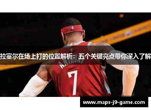 拉塞尔在场上打的位置解析:五个关键亮点带你深入了解 拉塞尔在场上打的位置解析:五个关键亮点带你深入了解