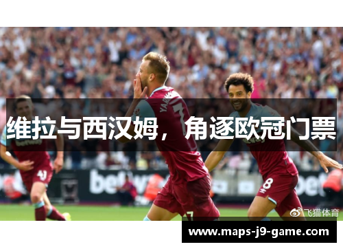 维拉与西汉姆,角逐欧冠门票 维拉与西汉姆,角逐欧冠门票