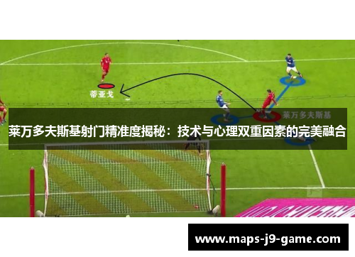 莱万多夫斯基射门精准度揭秘:技术与心理双重因素的完美融合 莱万多夫斯基射门精准度揭秘:技术与心理双重因素的完美融合