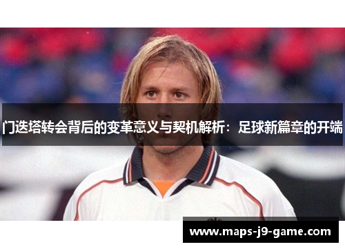 门迭塔转会背后的变革意义与契机解析:足球新篇章的开端 门迭塔转会背后的变革意义与契机解析:足球新篇章的开端