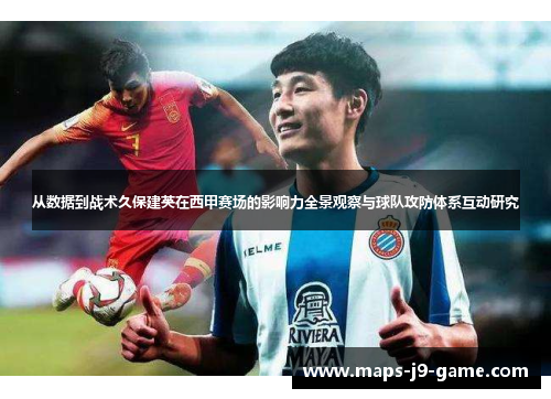 从数据到战术久保建英在西甲赛场的影响力全景观察与球队攻防体系互动研究