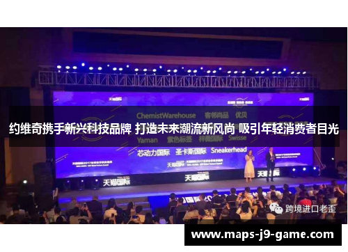 约维奇携手新兴科技品牌 打造未来潮流新风尚 吸引年轻消费者目光 约维奇携手新兴科技品牌 打造未来潮流新风尚 吸引年轻消费者目光