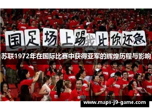 苏联1972年在国际比赛中获得亚军的辉煌历程与影响 苏联1972年在国际比赛中获得亚军的辉煌历程与影响