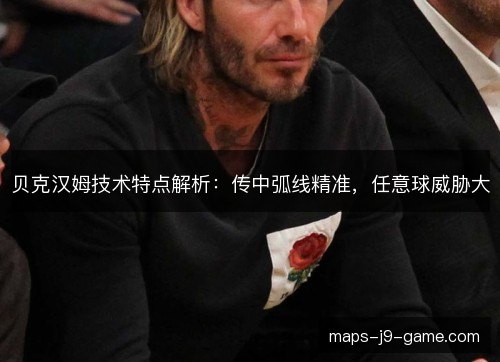 贝克汉姆技术特点解析:传中弧线精准,任意球威胁大 贝克汉姆技术特点解析:传中弧线精准,任意球威胁大