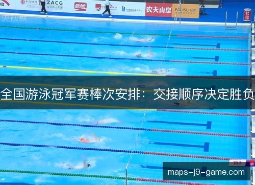 全国游泳冠军赛棒次安排：交接顺序决定胜负